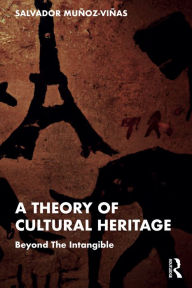 Title: A Theory of Cultural Heritage: Beyond The Intangible, Author: Salvador Munoz-Vinas