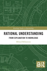 Title: Rational Understanding: From Explanation to Knowledge, Author: Miloud Belkoniene