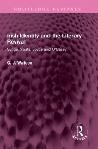 Title: Irish Identity and the Literary Revival: Synge, Yeats, Joyce and O'Casey, Author: George Watson