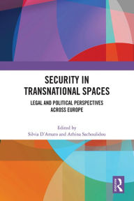 Title: Security in Transnational Spaces: Legal and Political Perspectives across Europe, Author: Silvia D'Amato