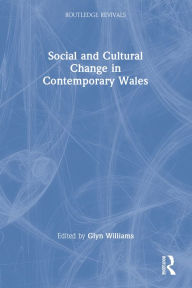 Title: Social and Cultural Change in Contemporary Wales, Author: Glyn Williams
