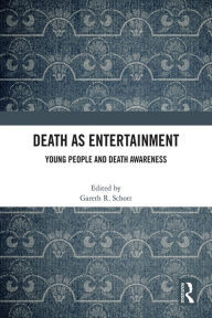 Title: Death as Entertainment: Young People and Death Awareness, Author: Gareth R. Schott