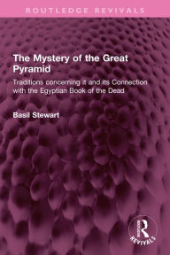 Title: The Mystery of the Great Pyramid: Traditions concerning it and its Connection with the Egyptian Book of the Dead, Author: Basil Stewart