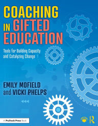Title: Coaching in Gifted Education: Tools for Building Capacity and Catalyzing Change, Author: Emily Mofield