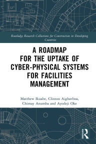 Title: A Roadmap for the Uptake of Cyber-Physical Systems for Facilities Management, Author: Matthew Ikuabe