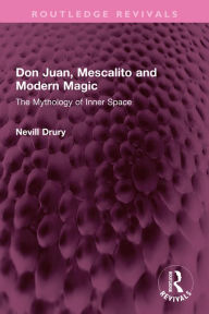 Title: Don Juan, Mescalito and Modern Magic: The Mythology of Inner Space, Author: Nevill Drury