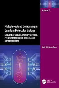 Title: Multiple-Valued Computing in Quantum Molecular Biology: Sequential Circuits, Memory Devices, Programmable Logic Devices, and Nanoprocessors, Author: Hafiz Md. Hasan Babu