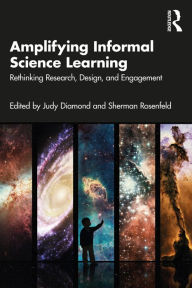 Title: Amplifying Informal Science Learning: Rethinking Research, Design, and Engagement, Author: Judy Diamond
