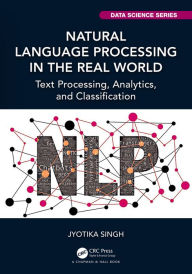 Title: Natural Language Processing in the Real World: Text Processing, Analytics, and Classification, Author: Jyotika Singh