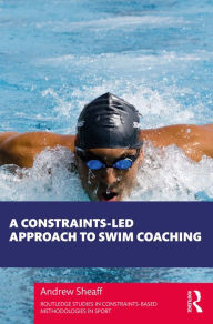 Title: A Constraints-Led Approach to Swim Coaching, Author: Andrew Sheaff