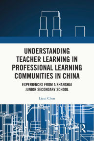 Title: Understanding Teacher Learning in Professional Learning Communities in China: Experiences from a Shanghai Junior Secondary School, Author: Licui Chen