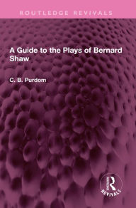 Title: A Guide to the Plays of Bernard Shaw, Author: C. B. Purdom