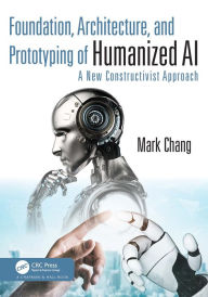 Title: Foundation, Architecture, and Prototyping of Humanized AI: A New Constructivist Approach, Author: Mark Chang