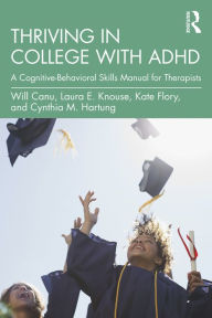 Title: Thriving in College with ADHD: A Cognitive-Behavioral Skills Manual for Therapists, Author: Will Canu