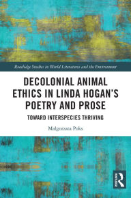 Title: Decolonial Animal Ethics in Linda Hogan's Poetry and Prose: Towards Interspecies Thriving, Author: Malgorzata Poks