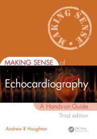 Title: Making Sense of Echocardiography: A Hands-on Guide, Author: Andrew R. Houghton