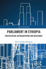 Parliament in Ethiopia: Participation, Representation and Resistance