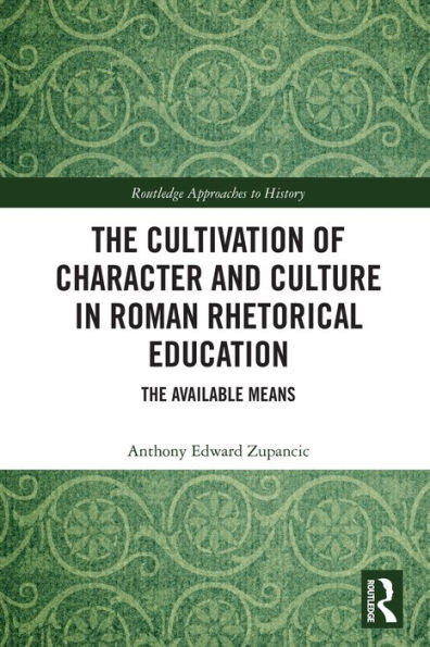The Cultivation of Character and Culture in Roman Rhetorical Education: The Available Means