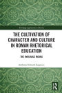 The Cultivation of Character and Culture in Roman Rhetorical Education: The Available Means