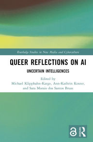 Title: Queer Reflections on AI: Uncertain Intelligences, Author: Michael Klipphahn-Karge
