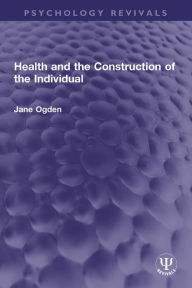 Title: Health and the Construction of the Individual, Author: Jane Ogden