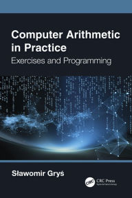Title: Computer Arithmetic in Practice: Exercises and Programming, Author: Slawomir Grys