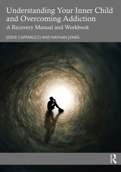 Understanding Your Inner Child and Overcoming Addiction: A Recovery Manual and Workbook