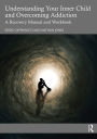 Understanding Your Inner Child and Overcoming Addiction: A Recovery Manual and Workbook