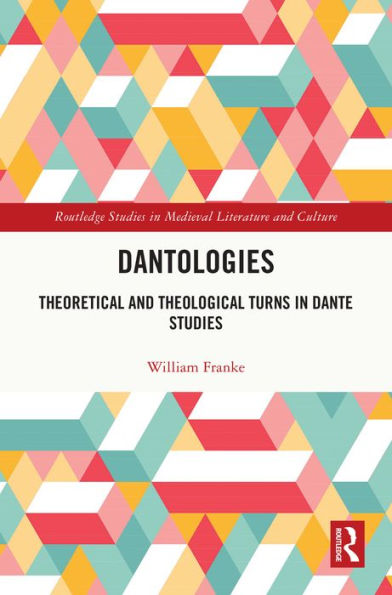 Dantologies: Theoretical and Theological Turns in Dante Studies
