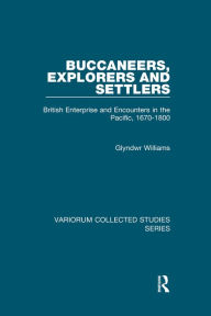 Title: Buccaneers, Explorers and Settlers: British Enterprise and Encounters in the Pacific, 1670-1800, Author: Glyndwr Williams