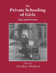 Title: The Private Schooling of Girls: Past and Present, Author: Geoffrey Walford