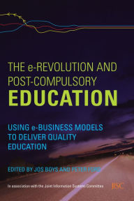 Title: The e-Revolution and Post-Compulsory Education: Using e-Business Models to Deliver Quality Education, Author: Jos Boys
