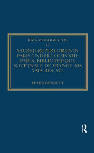 Title: Sacred Repertories in Paris under Louis XIII: Paris, Bibliothèque nationale de France, MS Vma rés. 571, Author: Peter Bennett