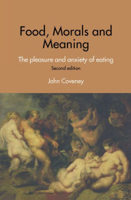 Title: Food, Morals and Meaning: The Pleasure and Anxiety of Eating, Author: John Coveney