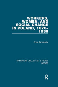 Title: Workers, Women, and Social Change in Poland, 1870-1939, Author: Anna Zarnowska