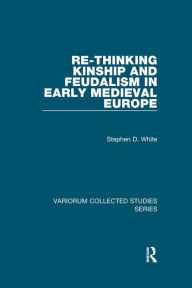 Title: Re-Thinking Kinship and Feudalism in Early Medieval Europe, Author: Stephen D. White