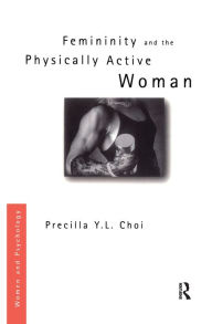 Title: Femininity and the Physically Active Woman, Author: Precilla Y. L. Choi