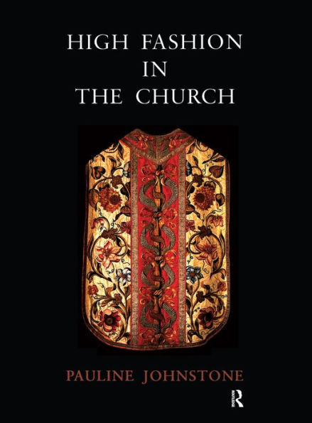 High Fashion in the Church: The Place of Church Vestments in the History of Art from the Ninth to the Nineteenth Century