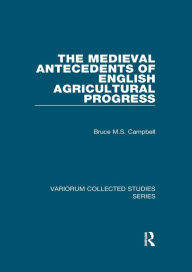 Title: The Medieval Antecedents of English Agricultural Progress, Author: Bruce M.S. Campbell