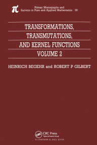 Title: Transformations, Transmutations, and Kernel Functions, Volume II, Author: H Begehr