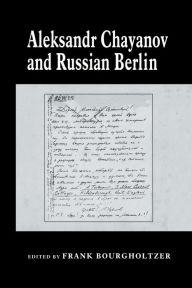 Title: Aleksandr Chayanov and Russian Berlin, Author: Frank Bourgholtzer