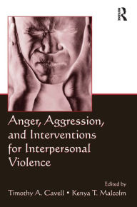 Title: Anger, Aggression, and Interventions for Interpersonal Violence, Author: Timothy A. Cavell