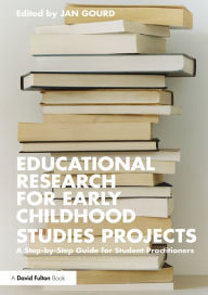 Title: Educational Research for Early Childhood Studies Projects: A Step-by-Step Guide for Student Practitioners, Author: Jan Gourd