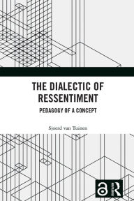 Title: The Dialectic of Ressentiment: Pedagogy of a Concept, Author: Sjoerd van Tuinen