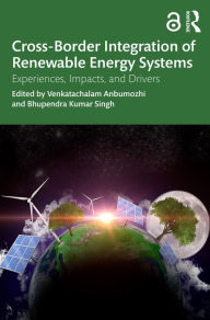 Title: Cross-Border Integration of Renewable Energy Systems: Experiences, Impacts, and Drivers, Author: Venkatachalam Anbumozhi