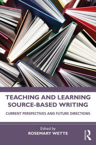 Title: Teaching and Learning Source-Based Writing: Current Perspectives and Future Directions, Author: Rosemary Wette