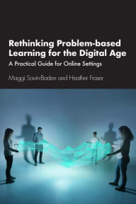 Title: Rethinking Problem-based Learning for the Digital Age: A Practical Guide for Online Settings, Author: Maggi Savin-Baden