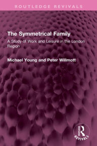 Title: The Symmetrical Family: A Study of Work and Leisure in the London Region, Author: Michael Young