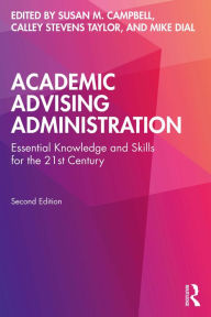 Title: Academic Advising Administration: Essential Knowledge and Skills for the 21st Century, Author: Susan M. Campbell