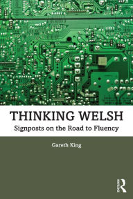 Title: Thinking Welsh: Signposts on the Road to Fluency, Author: Gareth King